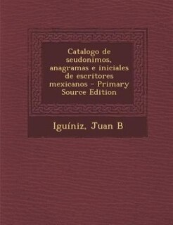 Front cover_Catalogo de seudonimos, anagramas e iniciales de escritores mexicanos - Primary Source Edition