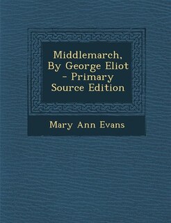 Middlemarch, By George Eliot - Primary Source Edition