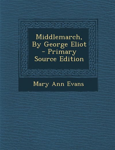 Middlemarch, By George Eliot - Primary Source Edition
