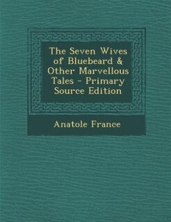 The Seven Wives of Bluebeard & Other Marvellous Tales - Primary Source Edition
