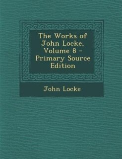 Couverture_The Works of John Locke, Volume 8 - Primary Source Edition