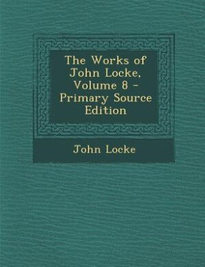 Couverture_The Works of John Locke, Volume 8 - Primary Source Edition