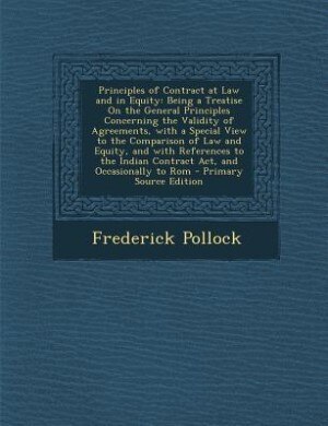 Principles of Contract at Law and in Equity: Being a Treatise On the General Principles Concerning the Validity of Agreements, with a Special Vi