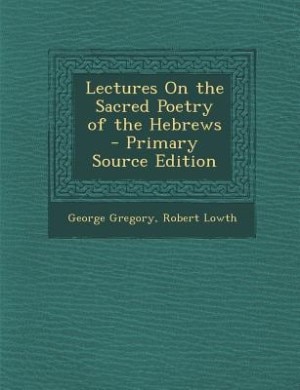Front cover_Lectures On the Sacred Poetry of the Hebrews - Primary Source Edition