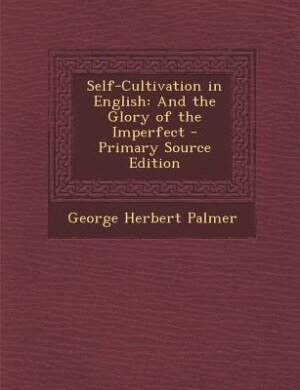 Self-Cultivation in English: And the Glory of the Imperfect - Primary Source Edition