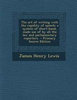Couverture_The art of writing with the rapidity of speech; a system of short-hand, made use of by all the law and parliamentary reporters  - Primary Source Edition