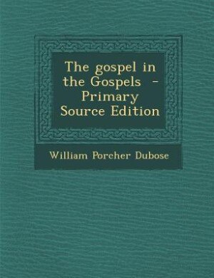 The gospel in the Gospels  - Primary Source Edition