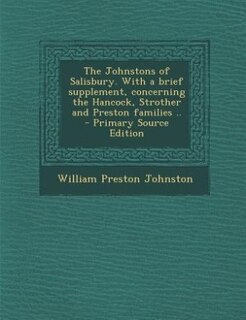 The Johnstons of Salisbury. With a brief supplement, concerning the Hancock, Strother and Preston families ..  - Primary Source Edition