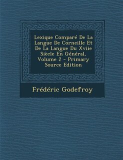 Couverture_Lexique Comparé De La Langue De Corneille Et De La Langue Du Xviie Siècle En Général, Volume 2 - Primary Source Edition