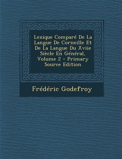 Couverture_Lexique Comparé De La Langue De Corneille Et De La Langue Du Xviie Siècle En Général, Volume 2 - Primary Source Edition