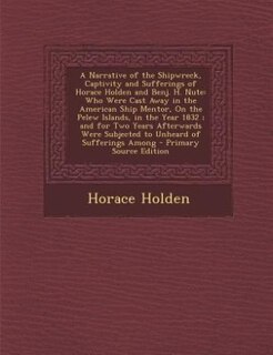 Front cover_A Narrative of the Shipwreck, Captivity and Sufferings of Horace Holden and Benj. H. Nute