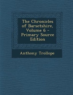 Couverture_The Chronicles of Barsetshire, Volume 6 - Primary Source Edition