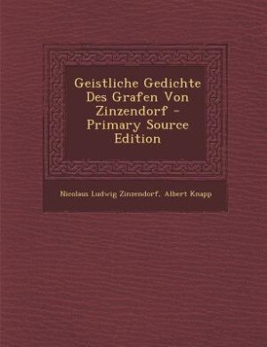 Geistliche Gedichte Des Grafen Von Zinzendorf - Primary Source Edition