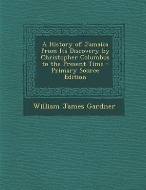 A History of Jamaica from Its Discovery by Christopher Columbus to the Present Time