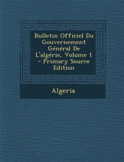 Bulletin Officiel Du Gouvernement Général De L'algérie, Volume 1 - Primary Source Edition
