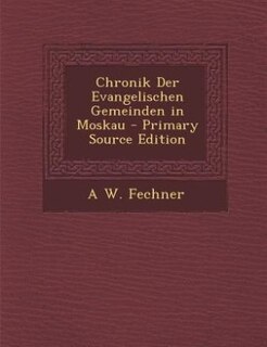 Chronik Der Evangelischen Gemeinden in Moskau - Primary Source Edition