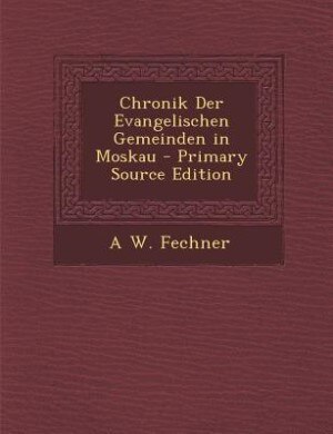 Chronik Der Evangelischen Gemeinden in Moskau - Primary Source Edition