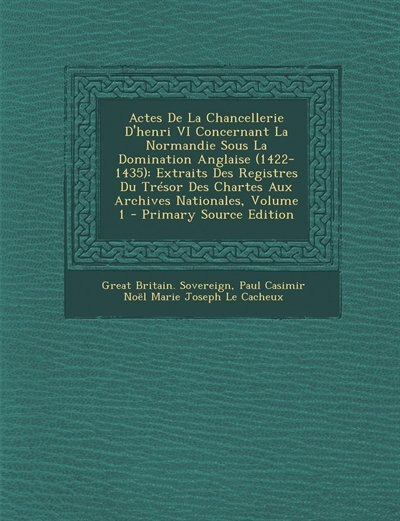 Front cover_Actes De La Chancellerie D'henri VI Concernant La Normandie Sous La Domination Anglaise (1422-1435)