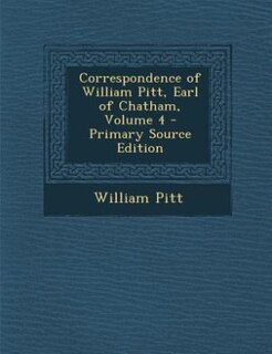 Front cover_Correspondence of William Pitt, Earl of Chatham, Volume 4 - Primary Source Edition