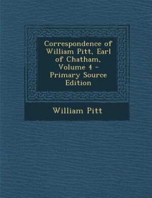 Front cover_Correspondence of William Pitt, Earl of Chatham, Volume 4 - Primary Source Edition