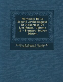 Front cover_Mémoires De La Société Archéologique Et Historique De L'orléanais, Volume 16 - Primary Source Edition