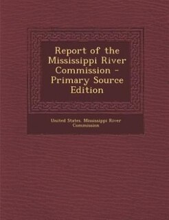 Report of the Mississippi River Commission - Primary Source Edition