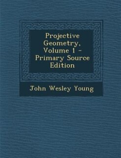 Projective Geometry, Volume 1 - Primary Source Edition