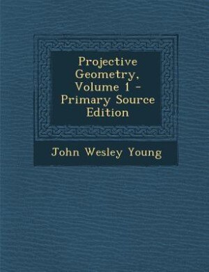Projective Geometry, Volume 1 - Primary Source Edition