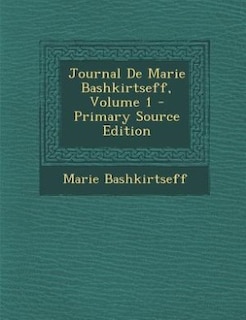 Journal De Marie Bashkirtseff, Volume 1 - Primary Source Edition