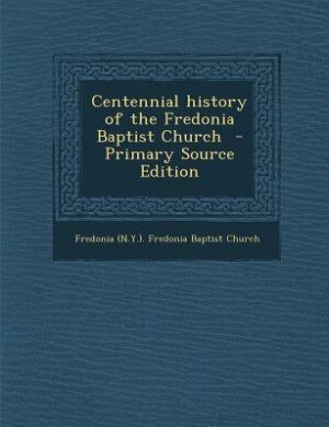 Centennial history of the Fredonia Baptist Church  - Primary Source Edition
