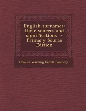 English surnames: their sources and significations  - Primary Source Edition