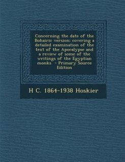Couverture_Concerning the date of the Bohairic version; covering a detailed examination of the text of the Apocalypse and a review of some of the writings of the Egyptian monks  - Primary Source Edition