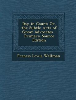 Day in Court: Or, the Subtle Arts of Great Advocates - Primary Source Edition