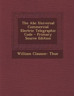 Front cover_The Abc Universal Commercial Electric Telegraphic Code - Primary Source Edition