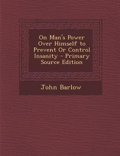 Couverture_On Man's Power Over Himself to Prevent Or Control Insanity - Primary Source Edition