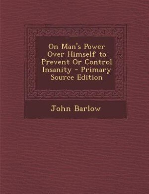Couverture_On Man's Power Over Himself to Prevent Or Control Insanity - Primary Source Edition