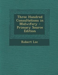 Couverture_Three Hundred Consultations in Midwifery - Primary Source Edition