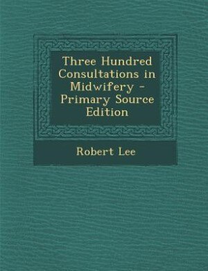 Couverture_Three Hundred Consultations in Midwifery - Primary Source Edition