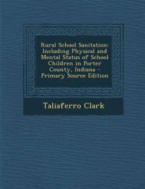 Rural School Sanitation: Including Physical and Mental Status of School Children in Porter County, Indiana - Primary Source
