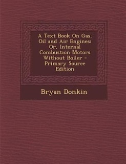 A Text Book On Gas, Oil and Air Engines: Or, Internal Combustion Motors Without Boiler - Primary Source Edition