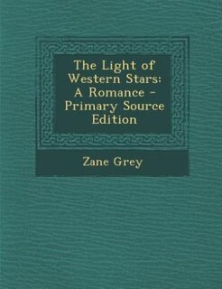 The Light of Western Stars: A Romance - Primary Source Edition