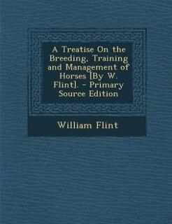 Front cover_A Treatise On the Breeding, Training and Management of Horses [By W. Flint]. - Primary Source Edition