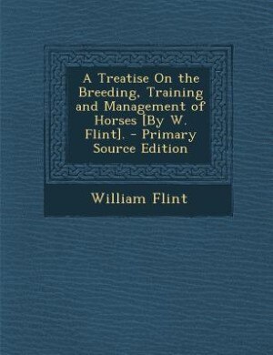 Front cover_A Treatise On the Breeding, Training and Management of Horses [By W. Flint]. - Primary Source Edition