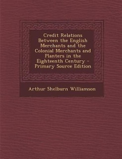 Couverture_Credit Relations Between the English Merchants and the Colonial Merchants and Planters in the Eighteenth Century