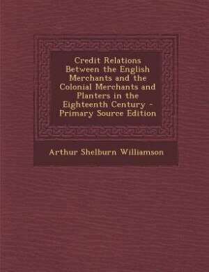 Couverture_Credit Relations Between the English Merchants and the Colonial Merchants and Planters in the Eighteenth Century
