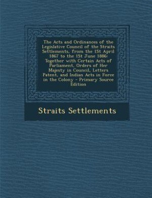 Front cover_The Acts and Ordinances of the Legislative Council of the Straits Settlements, from the 1St April 1867 to the 1St June 1886