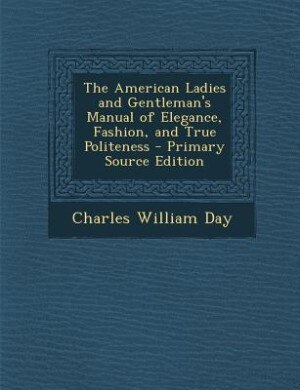 Couverture_The American Ladies and Gentleman's Manual of Elegance, Fashion, and True Politeness - Primary Source Edition