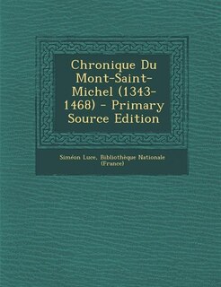 Chronique Du Mont-Saint-Michel (1343-1468) - Primary Source Edition