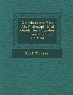 Giambattista Vico Als Philosoph Und Gelehrter Forscher - Primary Source Edition