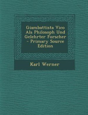 Giambattista Vico Als Philosoph Und Gelehrter Forscher - Primary Source Edition